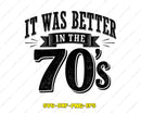 It Was Better In The 70s SVG PNG Cricut Files
