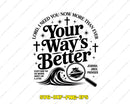 Lord I Need You Now More Than Ever Your Way Is Better Svg