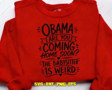 Obama are You Coming Home Soon The Babysitter is Weird Svg