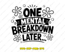 One Mental Breakdown Later SVG PNG Cricut Files