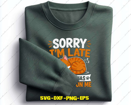 Sorry I’m Late My Cat Was Sleeping On Me Svg Png Digital