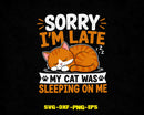 Sorry I’m Late My Cat Was Sleeping On Me Svg Png Digital
