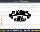 Stronger Than Yesterday Gym Exercise Workout Gifts SVG & PNG
