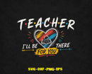 Teacher I’ll Be There For You Svg Png Digital Cut Files