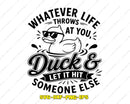 Whatever Life Throws At You Duck SVG Funny Sarcastic File