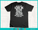 You Can’t Scare Me I Have A Crazy Sister Funny Brother