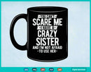 You Can’t Scare Me I Have A Crazy Sister Funny Brother