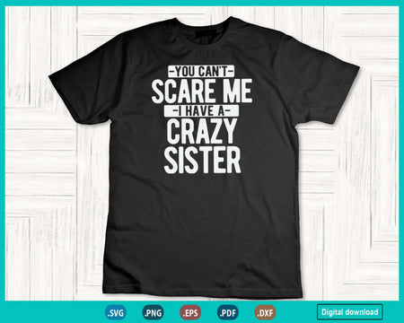 You Can’t Scare Me I Have A Crazy Sister Svg Craft Cricut