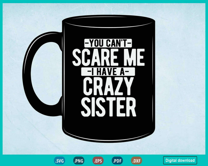 You Can’t Scare Me I Have A Crazy Sister Svg Craft Cricut