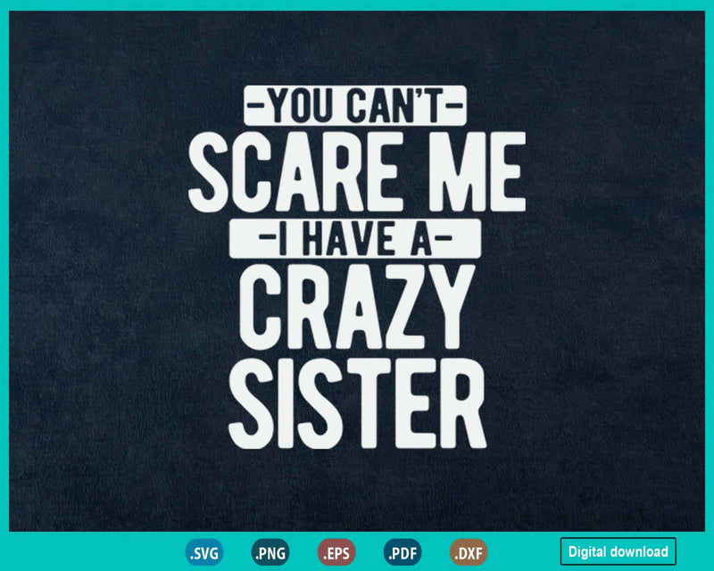 You Can’t Scare Me I Have A Crazy Sister Svg Craft Cricut