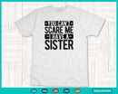 You Can’t Scare Me I Have A Sister