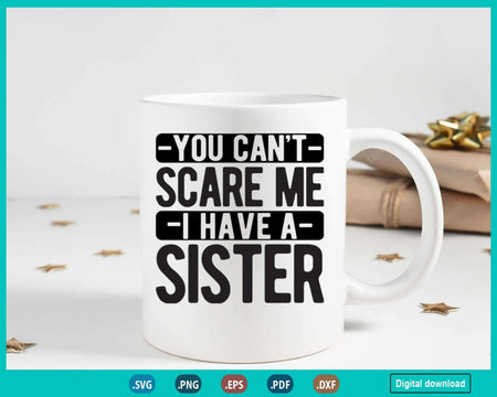 You Can’t Scare Me I Have A Sister Svg Png Cricut Cutting