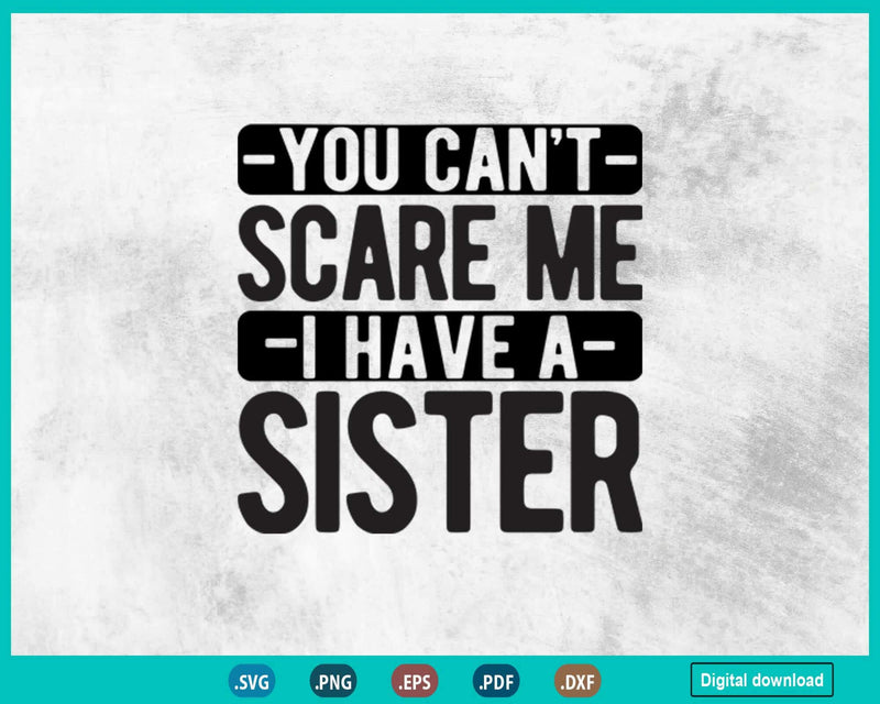 You Can’t Scare Me I Have A Sister Svg Png Cricut Cutting