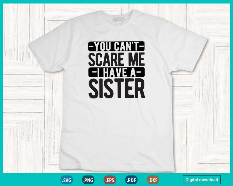 You Can’t Scare Me I Have A Sister Svg Png Cricut Cutting