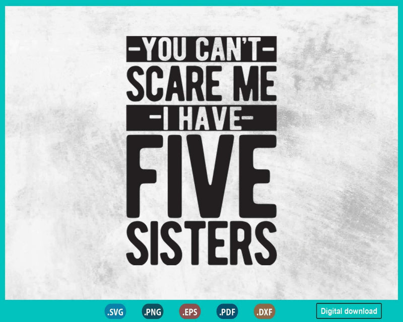 You Can’t Scare Me I Have Five Sisters