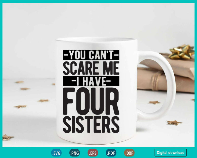 You Can’t Scare Me I Have Four Sisters Svg