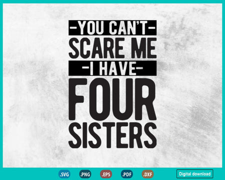 You Can’t Scare Me I Have Four Sisters Svg