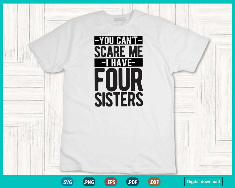 You Can’t Scare Me I Have Four Sisters Svg