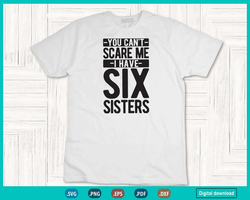 You Can’t Scare Me I Have Six Sisters