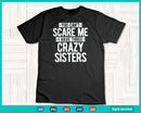 You Can’t Scare Me I Have Three Crazy Sisters