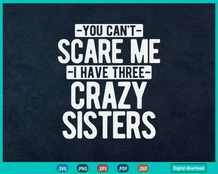 You Can’t Scare Me I Have Three Crazy Sisters
