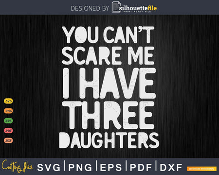 You Can’t Scare Me I Have Three Daughters