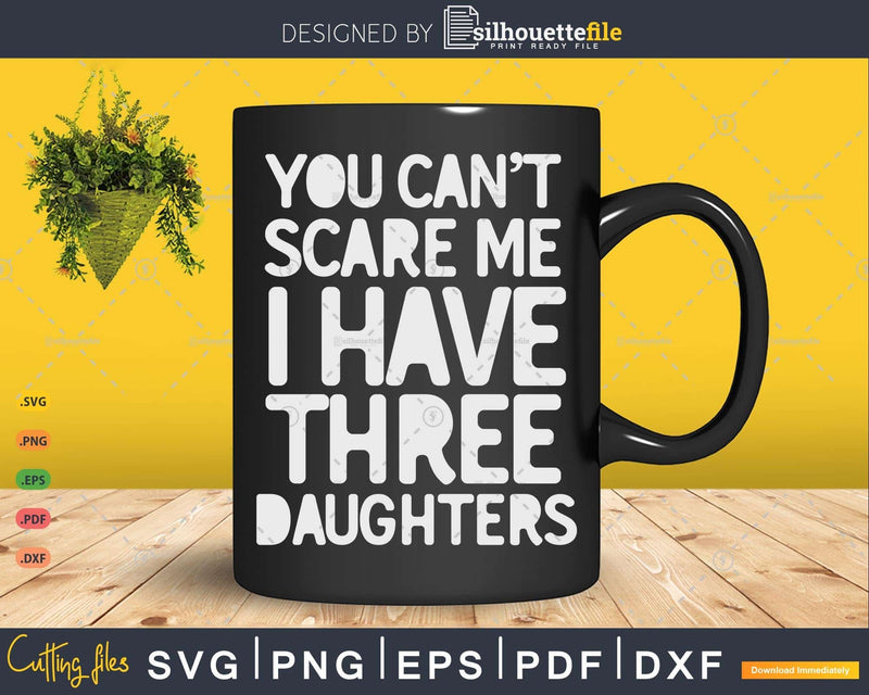 You Can’t Scare Me I Have Three Daughters