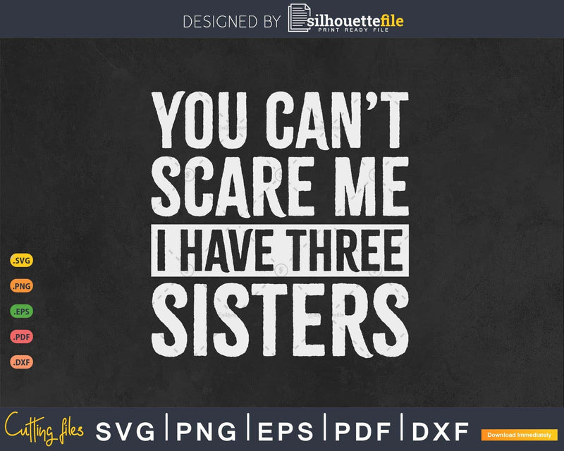 You Can’t Scare Me I Have Three Sisters Funny Brothers