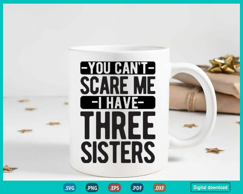 You Can’t Scare Me I Have Three Sisters