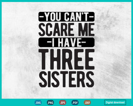 You Can’t Scare Me I Have Three Sisters
