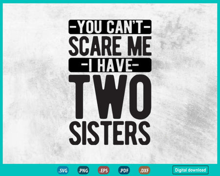 You Can’t Scare Me I Have Two Sisters