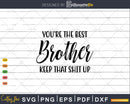 You’re The Best Brother Keep That Shit Up Svg T-shirt Design