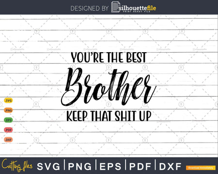 You’re The Best Brother Keep That Shit Up Svg T-shirt Design