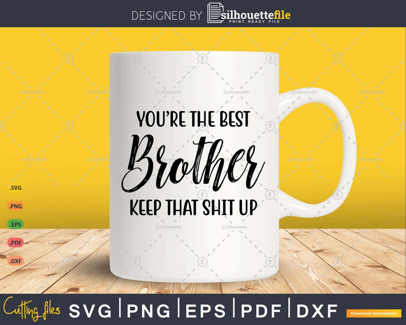 You’re The Best Brother Keep That Shit Up Svg T-shirt Design