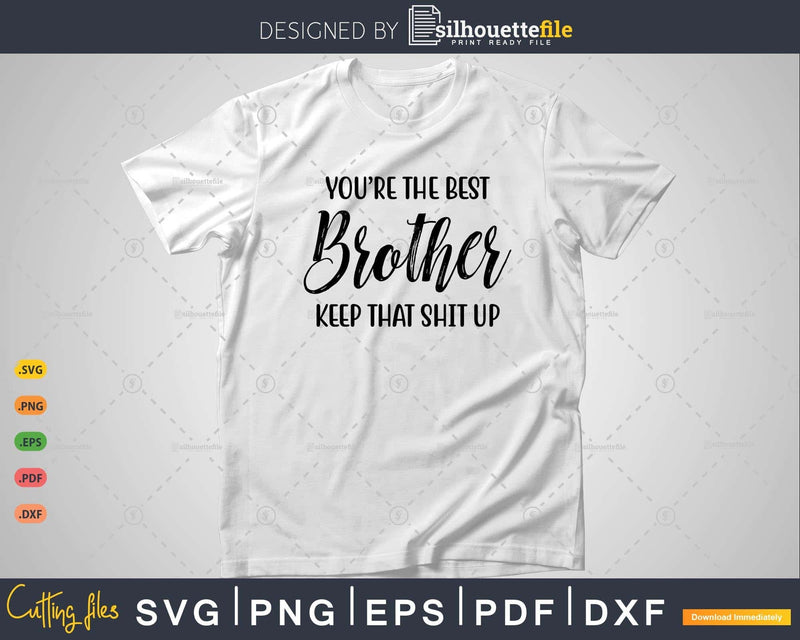 You’re The Best Brother Keep That Shit Up Svg T-shirt Design