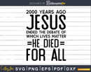 2000 years ago jesus ended the debate svg png dxf T-shirt
