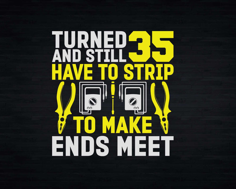 35th Birthday I Strip To Make Ends Meet Electrician Tools