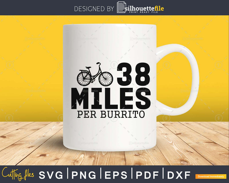38 Miles Per Burrito svg design printable cut file