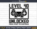 40 Year Old Forty Birthday Level unlocked gamer svg cut
