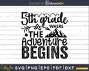 5th Grade Where the Adventure Begins Svg First Day