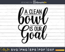 A Clean Bowl is our Goal Bathroom Quote svg Funny Cricut