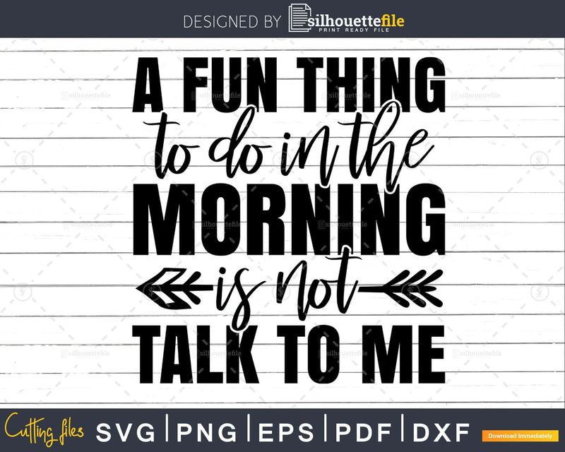A Fun Thing to do in the Morning is Not Talk me Svg Funny