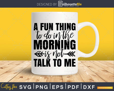 A Fun Thing to do in the Morning is Not Talk me Svg Funny
