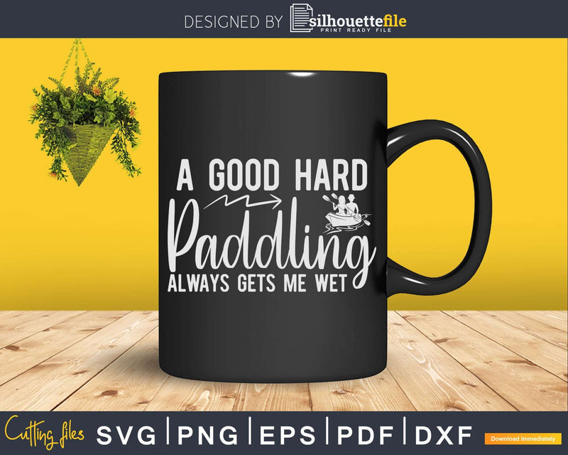 A Good Hard Paddling Always Get Me Wet Svg Dxf Digital Cut