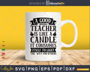 A Good Teacher Is Like Candle It Consumes Itself To Light