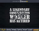 A Legendary Construction Worker Has Retired Retirement Svg