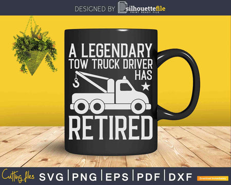 A Legendary Tow Truck Driver Has Retired Svg Cricut Cut