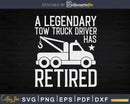 A Legendary Tow Truck Driver Has Retired Svg Cricut Cut