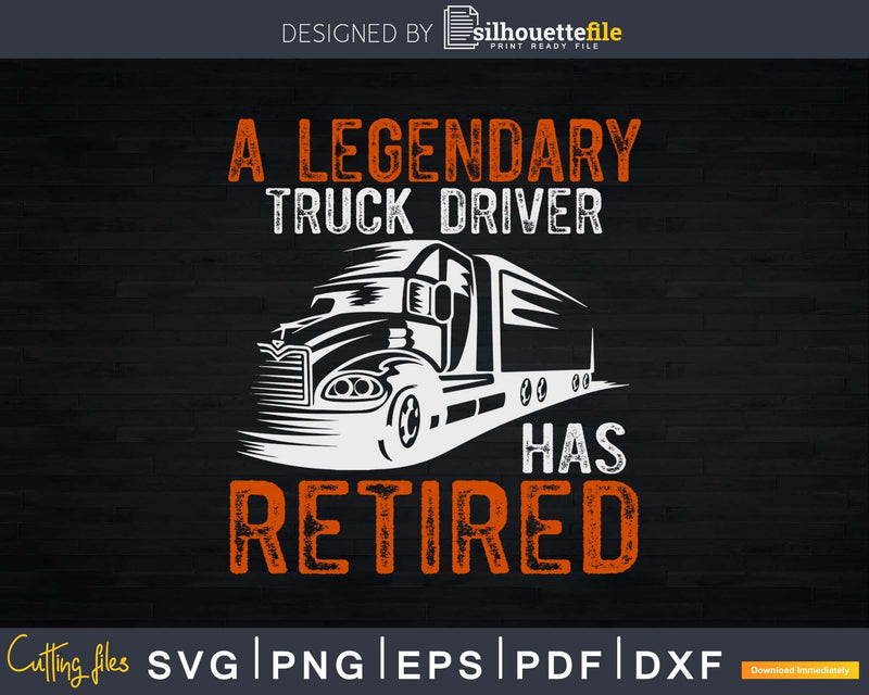 A Legendary Truck Driver Has Retired Perfect Trucker Svg
