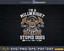 A Millwright I Can’t Fix Stupid Funny Millwrights Svg Png
